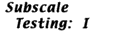 Subscale Testing: I
